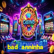 bad anninha conteudo gratis